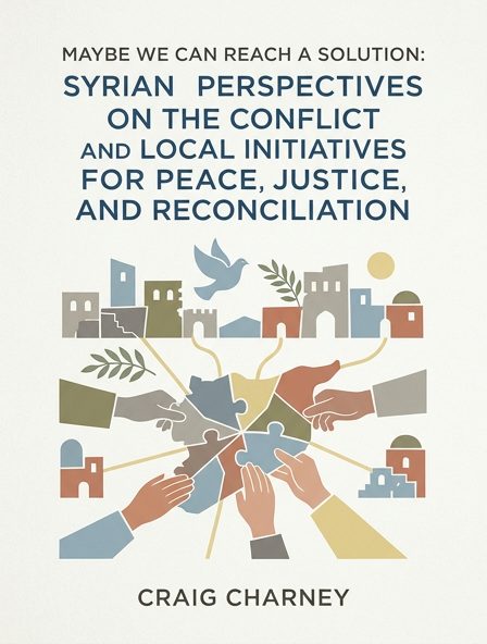 Maybe We Can Reach A Solution: Syrian Perspectives on the Conflict and Local Initiatives for Peace, Justice, and Reconciliation