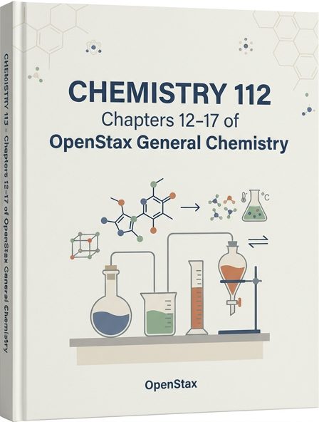 Chemistry 112- Chapters 12-17 of OpenStax General Chemistry