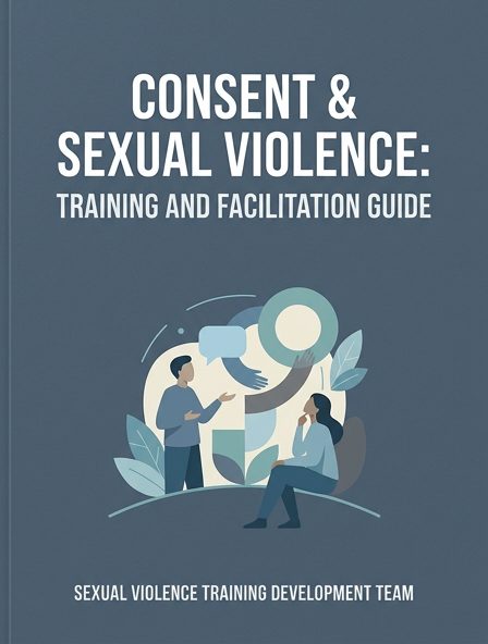 Consent & Sexual Violence: Training and Facilitation Guide